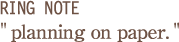 ring note "planning on paper."